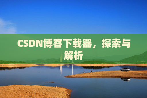 CSDN博客下载器，探索与解析
