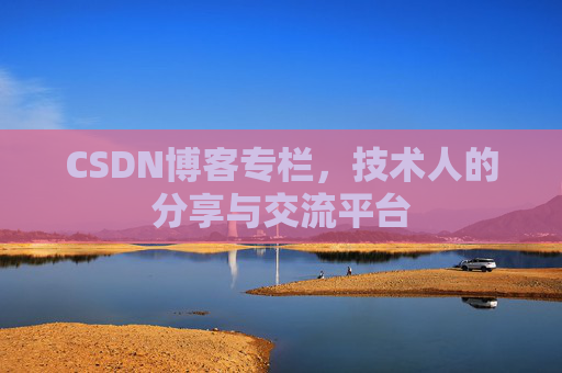 CSDN博客专栏，技术人的分享与交流平台